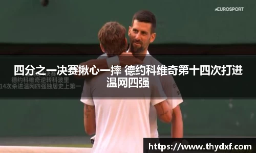 四分之一决赛揪心一摔 德约科维奇第十四次打进温网四强